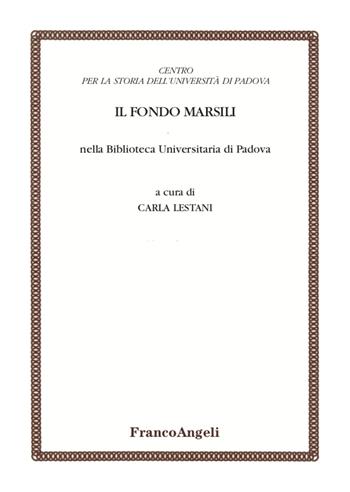 Il Fondo Marsili nella Biblioteca Universitaria di Padova  - Libro Franco Angeli 2020, Centro per la storia dell'Università di Padova | Libraccio.it