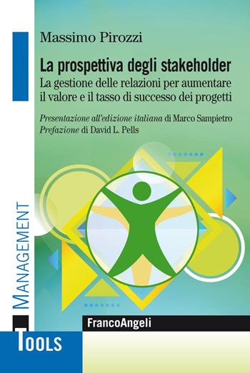 La prospettiva degli stakeholder. La gestione delle relazioni per aumentare il valore ed il tasso di successo dei progetti - Massimo Pirozzi - Libro Franco Angeli 2020, Management Tools | Libraccio.it