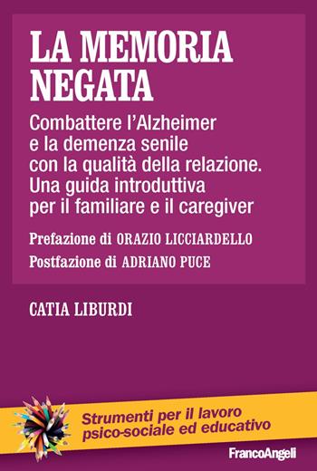 La memoria negata. Combattere l'Alzheimer e la demenza senile con la qualità della relazione. Una guida introduttiva per il familiare e il caregiver - Catia Liburdi - Libro Franco Angeli 2020, Strumenti per il lavoro psico-sociale ed educativo | Libraccio.it