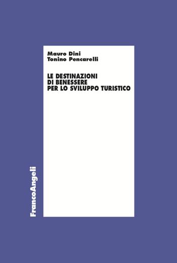 Le destinazioni di benessere per lo sviluppo turistico - Tonino Pencarelli, Mauro Dini - Libro Franco Angeli 2020, Economia - Ricerche | Libraccio.it
