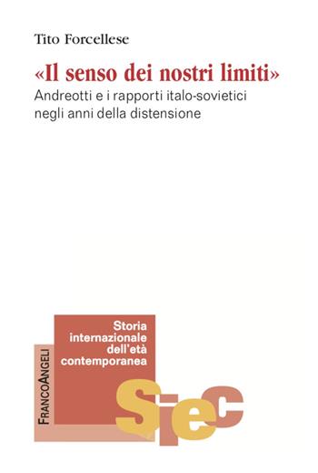 Il senso dei nostri limiti. Andreotti e i rapporti italo-sovietici negli anni della distensione - Tito Forcellese - Libro Franco Angeli 2020, Storia internazionale dell'età contemporanea | Libraccio.it