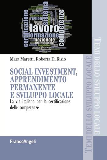 Social investment, apprendimento permanente e sviluppo locale. La via italiana per la certificazione delle competenze - Mara Maretti, Roberta Di Risio - Libro Franco Angeli 2020, Temi dello sviluppo locale | Libraccio.it