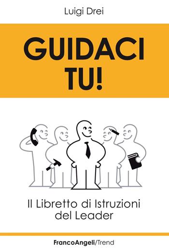 Guidaci tu! Il libretto di istruzioni del leader - Luigi Drei - Libro Franco Angeli 2020, Trend | Libraccio.it