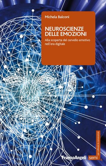Neuroscienze delle emozioni. Alla scoperta del cervello emotivo nell'era digitale - Michela Balconi - Libro Franco Angeli 2020, Semi. Per coltivare le conoscenze | Libraccio.it