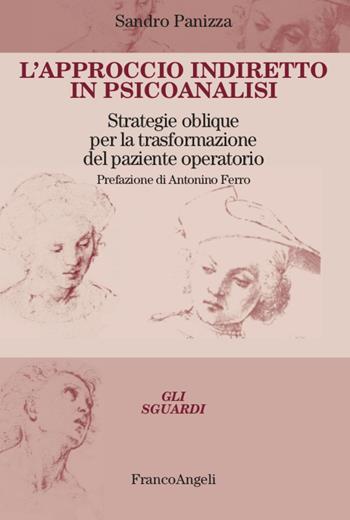 L' approccio indiretto in psicoanalisi. Strategie oblique per la trasformazione del paziente operatorio - Sandro Panizza - Libro Franco Angeli 2020, Gli sguardi | Libraccio.it