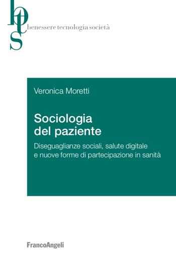 Sociologia del paziente. Diseguaglianze sociali, salute digitale e nuove forme di partecipazione in sanità - Veronica Moretti - Libro Franco Angeli 2020, Benessere tecnologia società | Libraccio.it