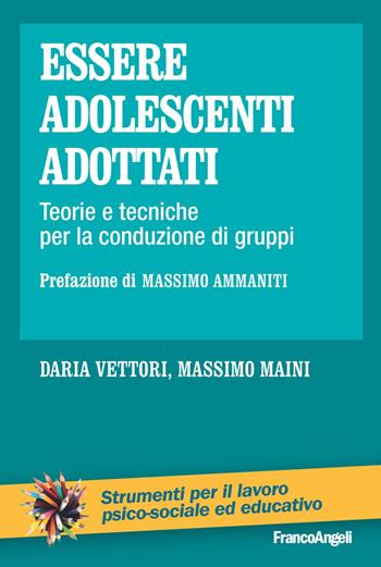 Essere adolescenti adottati. Teorie e tecniche per la conduzione di gruppi - Massimo Maini, Daria Vettori - Libro Franco Angeli 2020, Strumenti per il lavoro psico-sociale ed educativo | Libraccio.it