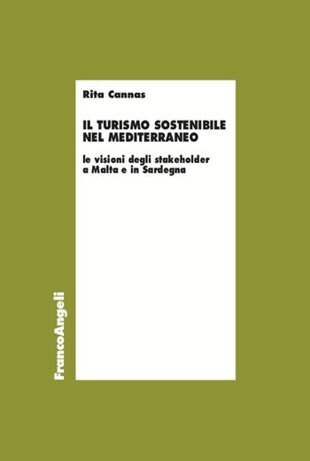 Il turismo sostenibile nel Mediterraneo. Le visioni degli stakeholder a Malta e in Sardegna - Rita Cannas - Libro Franco Angeli 2020, Economia | Libraccio.it