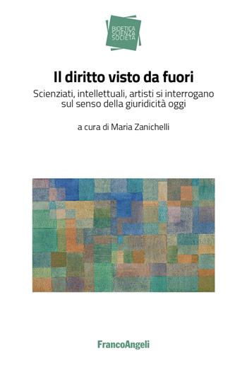 Il diritto visto da fuori. Scienziati, intellettuali, artisti si interrogano sul senso della giuridicità oggi  - Libro Franco Angeli 2020, Bioetica scienza società | Libraccio.it