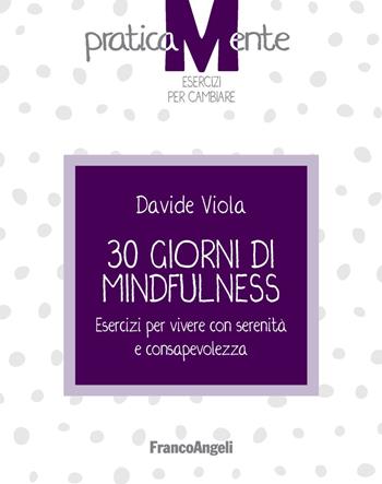 30 giorni di mindfulness. Esercizi per vivere con serenità e consapevolezza - Davide Viola - Libro Franco Angeli 2020, PraticaMente. Esercizi per cambiare | Libraccio.it