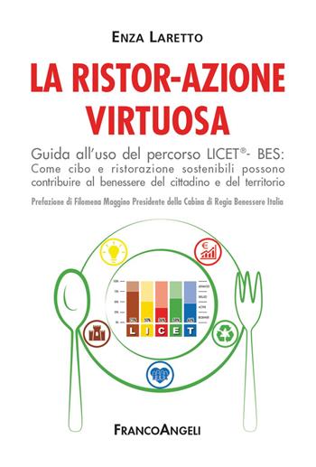 La ristor-azione virtuosa. Guida all'uso del percorso LICET®-BES. Come cibo e ristorazione sostenibili possono contribuire al benessere del cittadino e del territorio - Enza Laretto - Libro Franco Angeli 2021 | Libraccio.it