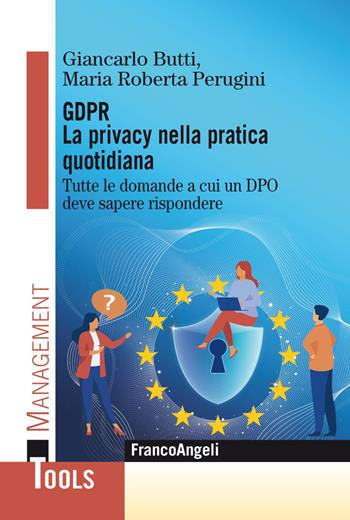 GDPR. La privacy nella pratica quotidiana. Tutte le domande a cui un DPO deve sapere rispondere - Giancarlo Butti, Maria Roberta Perugini - Libro Franco Angeli 2020, Management Tools | Libraccio.it