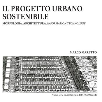 Il progetto urbano sostenibile. Morfologia, architettura, information technology - Marco Maretto - Libro Franco Angeli 2020, Nuova serie di architettura | Libraccio.it