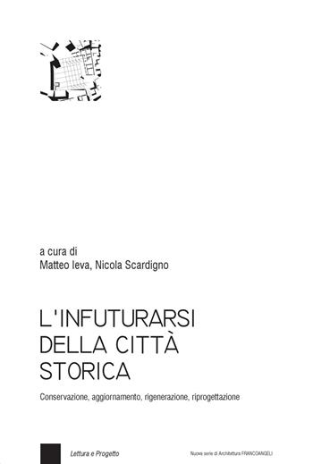 L' infuturarsi della città storica. Conservazione, aggiornamento, rigenerazione, riprogettazione - Nicola Scardigno - Libro Franco Angeli 2021, Nuova serie di architettura | Libraccio.it