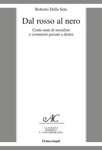 Dal rosso al nero. Cento anni di socialisti e comunisti passati a destra - Roberto Della Seta - Libro Franco Angeli 2021, La società moderna e contemp. Anal.contr. | Libraccio.it