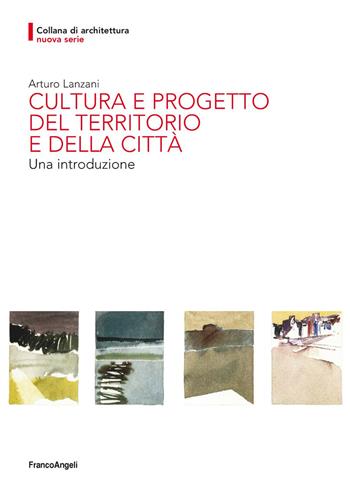 Cultura e progetto del territorio e della città. Una introduzione - Arturo Lanzani - Libro Franco Angeli 2020, Architettura | Libraccio.it