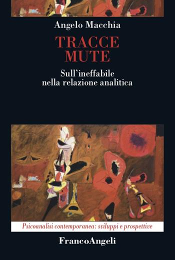 Tracce mute. Sull'ineffabile nella relazione analitica - Angelo Macchia - Libro Franco Angeli 2020, Psicoanalisi contemporanea: sviluppi e prospettive | Libraccio.it