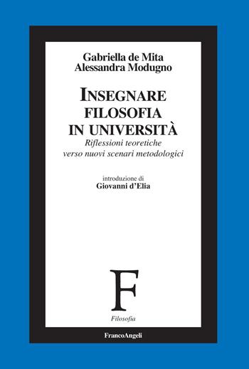 Insegnare filosofia in Università. Riflessioni teoretiche verso nuovi scenari metodologici - Gabriella De Mita, Alessandra Modugno - Libro Franco Angeli 2020, Filosofia | Libraccio.it