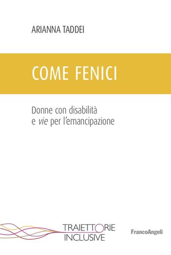 Come fenici. Donne con disabilità e vie per l'emancipazione - Arianna Taddei - Libro Franco Angeli 2020, Traiettorie inclusive | Libraccio.it
