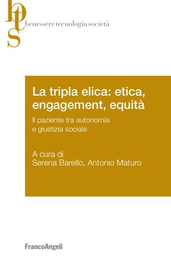 La tripla elica: etica, engagement, equità. Il paziente tra autonomia e giustizia sociale - Antonio Maturo - Libro Franco Angeli 2020, Benessere tecnologia società | Libraccio.it