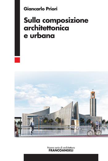 Sulla composizione architettonica e urbana - Giancarlo Priori - Libro Franco Angeli 2021, Nuova serie di architettura | Libraccio.it