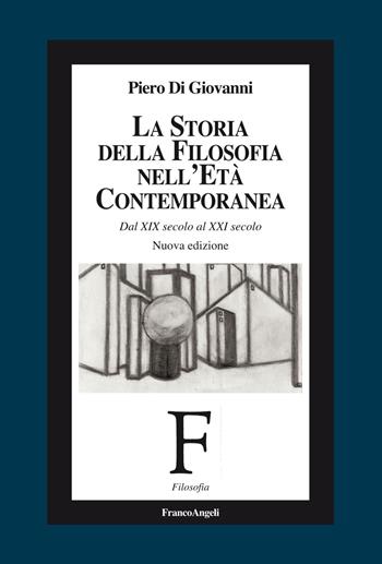 La storia della filosofia nell'età contemporanea. Dal XIX secolo al XXI secolo - Piero Di Giovanni - Libro Franco Angeli 2020, Filosofia | Libraccio.it