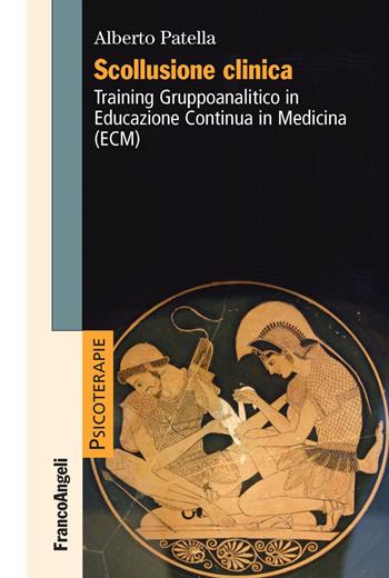 Scollusione clinica. Training Gruppoanalitico in Educazione Continua in Medicina (ECM) - Alberto Patella - Libro Franco Angeli 2020, Psicoterapie | Libraccio.it
