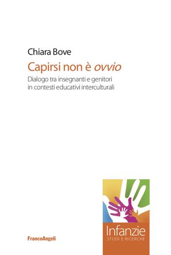 Capirsi non è ovvio. Dialogo tra insegnanti e genitori in contesti educativi interculturali - Chiara Bove - Libro Franco Angeli 2020, Infanzie | Libraccio.it