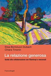 La relazione generosa. Guida alla collaborazione con filantropi e mecenati