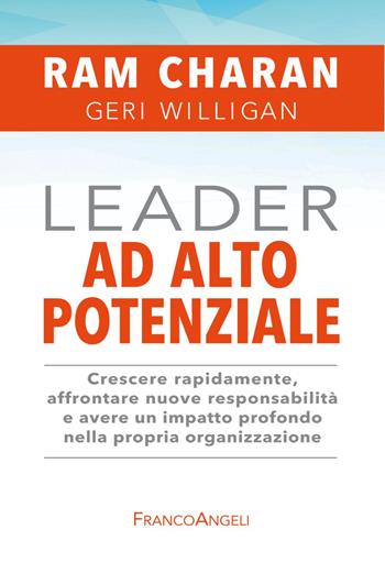 Leader ad alto potenziale. Crescere rapidamente, affrontare nuove responsabilità e avere un impatto profondo nella propria organizzazione - Ram Charan, Geri Willigan - Libro Franco Angeli 2020 | Libraccio.it