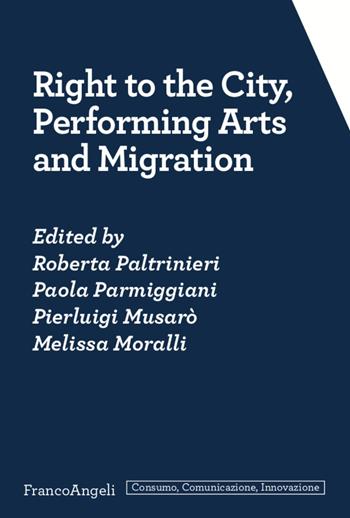 Right to the city, performing arts and migration - Paola Parmiggiani, Pierluigi Musarò - Libro Franco Angeli 2020, Consumo comunicazione innovazione. Testi | Libraccio.it