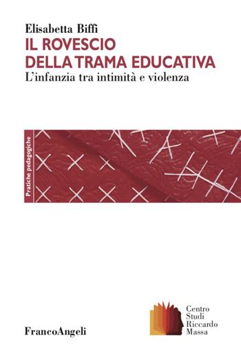 Il rovescio della trama educativa. L'infanzia tra intimità e violenza - Elisabetta Biffi - Libro Franco Angeli 2020, Clinica della formazione | Libraccio.it