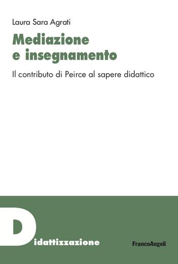 Mediazione e insegnamento. Il contributo di Peirce al sapere didattico - Laura Sara Agrati - Libro Franco Angeli 2020, Didattizzazione | Libraccio.it