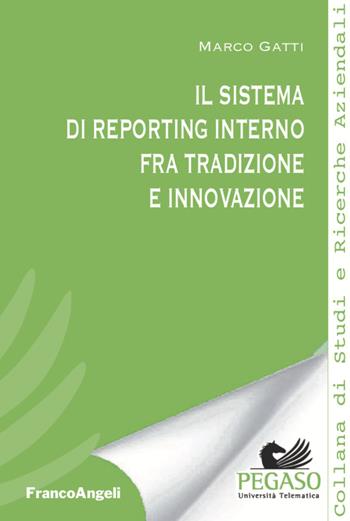Il sistema di reporting interno fra tradizione e innovazione - Marco Gatti - Libro Franco Angeli 2020, Collana di studi e ricerche aziendali | Libraccio.it