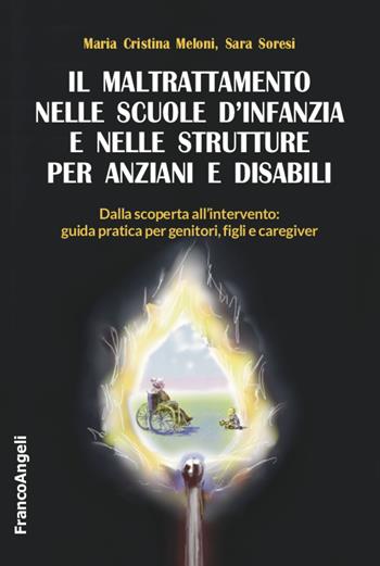 Il maltrattamento nelle scuole d'infanzia e nelle strutture per anziani e disabili. Dalla scoperta all'intervento: guida pratica per genitori, figli e caregiver - Maria Cristina Meloni, Sara Soresi - Libro Franco Angeli 2022, Varie. Saggi e manuali | Libraccio.it
