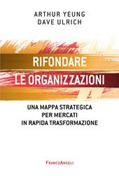 Rifondare le organizzazioni. Una mappa strategica per mercati in rapida trasformazione