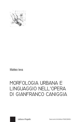Morfologia urbana e linguaggio nell'opera di Gianfranco Caniggia - Matteo Ieva - Libro Franco Angeli 2021, Nuova serie di architettura | Libraccio.it