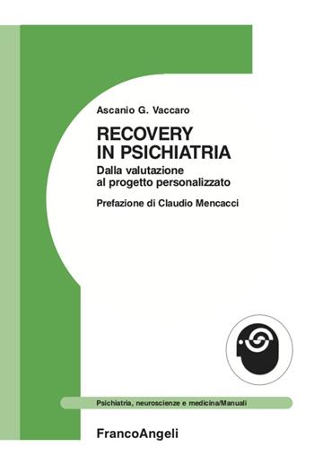 Recovery in psichiatria. Dalla valutazione al progetto personalizzato - Ascanio Giuseppe Vaccaro - Libro Franco Angeli 2020, Psichiatria, neuroscienze e medicina | Libraccio.it