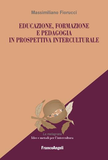 Educazione, formazione e pedagogia in prospettiva interculturale - Massimiliano Fiorucci - Libro Franco Angeli 2020, La melagrana. Ricerche e progetti per l'intercultura | Libraccio.it