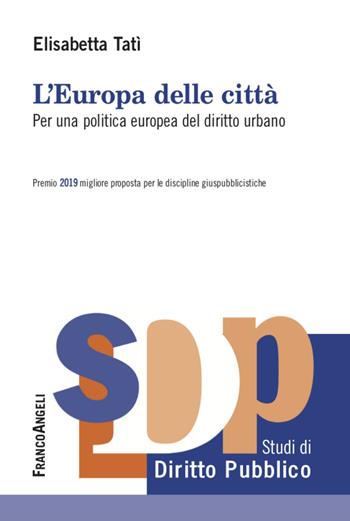 L' Europa delle città. Per una politica europea del diritto urbano - Elisabetta Tatì - Libro Franco Angeli 2020, Studi di diritto pubblico | Libraccio.it
