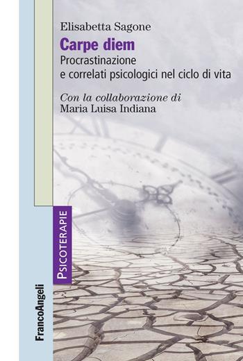 Carpe diem. Procrastinazione e correlati psicologici nel ciclo di vita - Elisabetta Sagone, Maria Luisa Indiana - Libro Franco Angeli 2020, Psicoterapie | Libraccio.it