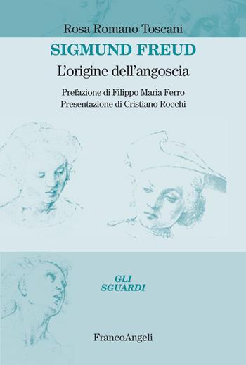 Sigmund Freud. L'origine dell'angoscia - Rosa Romano Toscani - Libro Franco Angeli 2021, Gli sguardi | Libraccio.it