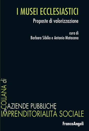I musei ecclesiastici. Proposte di valorizzazione - Antonio Matacena - Libro Franco Angeli 2021, Aziende pubbliche e imprendit. sociale | Libraccio.it