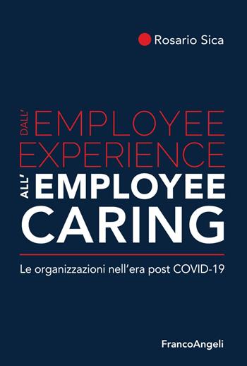 Dall'employee experience all'employee caring. Le organizzazioni nell'era post Covid-19 - Rosario Sica - Libro Franco Angeli 2020, Azienda moderna | Libraccio.it