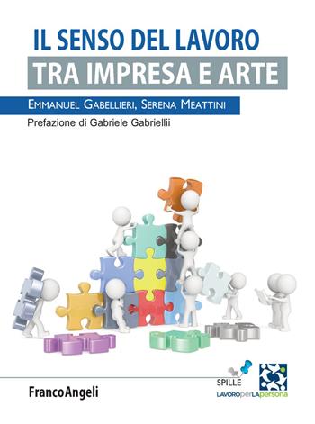 Il senso del lavoro. Tra impresa e arte - Emmanuel Gabellieri, Serena Meattini - Libro Franco Angeli 2020, Lavoro per la persona | Libraccio.it