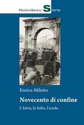 Novecento di confine. L'Istria, le foibe, l'esodo