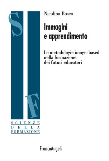 Immagini e apprendimento. Le metodologie image-based nella formazione dei futuri educatori - Nicolina Bosco - Libro Franco Angeli 2020, Scienze della formazione | Libraccio.it