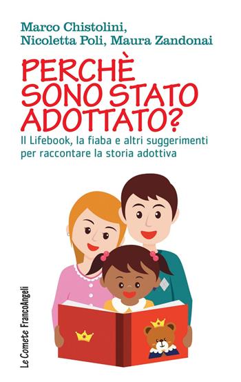 Perché sono stato adottato? Il Lifebook, la fiaba e altri suggerimenti per raccontare la storia adottiva - Marco Chistolini, Maura Zandonai, Nicoletta Poli - Libro Franco Angeli 2021, Le comete | Libraccio.it