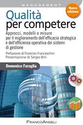 Qualità per competere. Approcci, modelli e misure per il miglioramento dell'efficacia strategica e dell'efficienza operativa dei sistemi di gestione