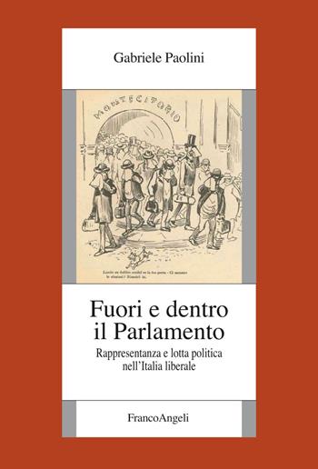 Fuori e dentro il Parlamento. Rappresentanza e lotta politica nel'Italia liberale - Gabriele Paolini - Libro Franco Angeli 2020, Fondazione studi storici Filippo Turati | Libraccio.it